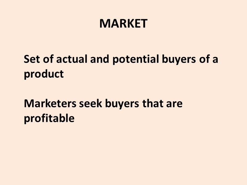 MARKET Set of actual and potential buyers of a product  Marketers seek buyers